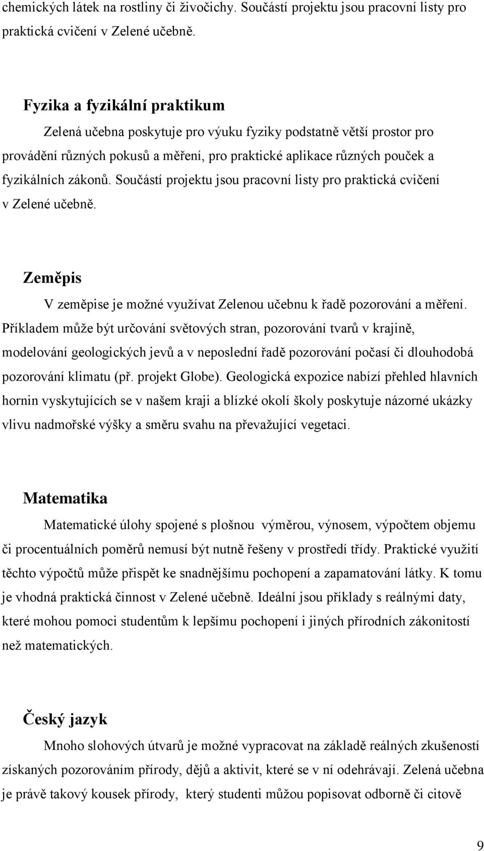 Součástí projektu jsou pracovní listy pro praktická cvičení v Zelené učebně. Zeměpis V zeměpise je možné využívat Zelenou učebnu k řadě pozorování a měření.