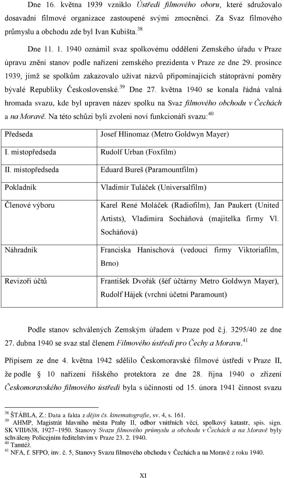 května 1940 se konala řádná valná hromada svazu, kde byl upraven název spolku na Svaz filmového obchodu v Čechách a na Moravě.