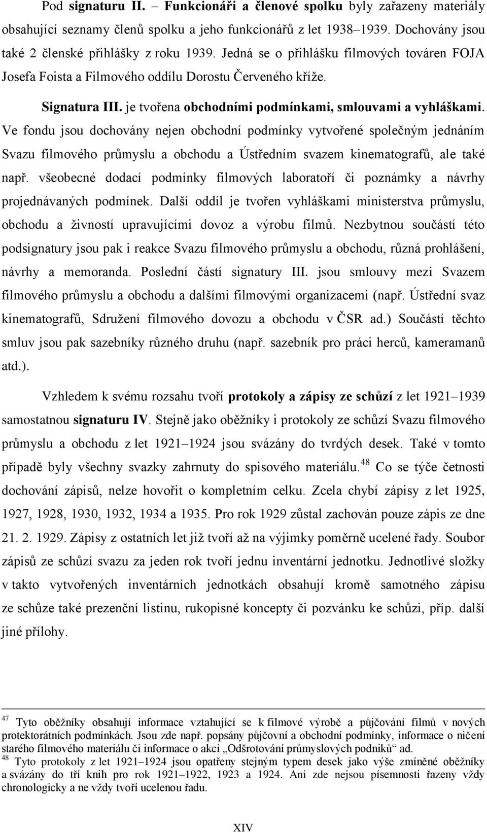 Ve fondu jsou dochovány nejen obchodní podmínky vytvořené společným jednáním Svazu filmového průmyslu a obchodu a Ústředním svazem kinematografů, ale také např.