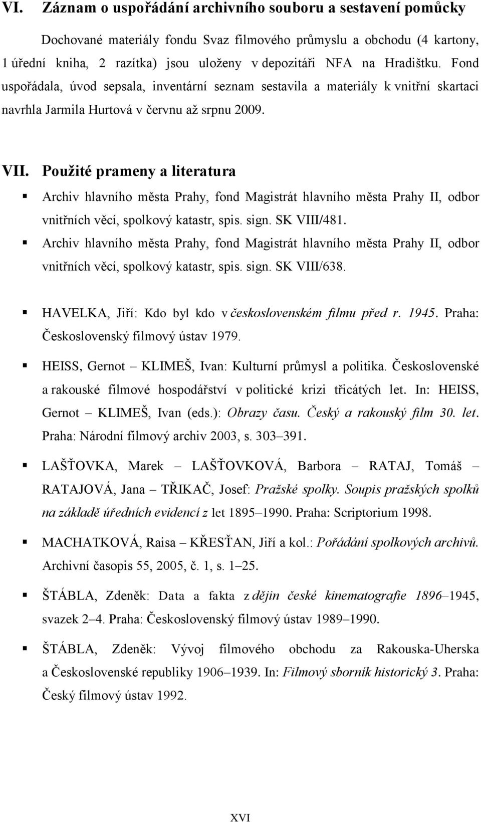 Použité prameny a literatura Archiv hlavního města Prahy, fond Magistrát hlavního města Prahy II, odbor vnitřních věcí, spolkový katastr, spis. sign. SK VIII/481.