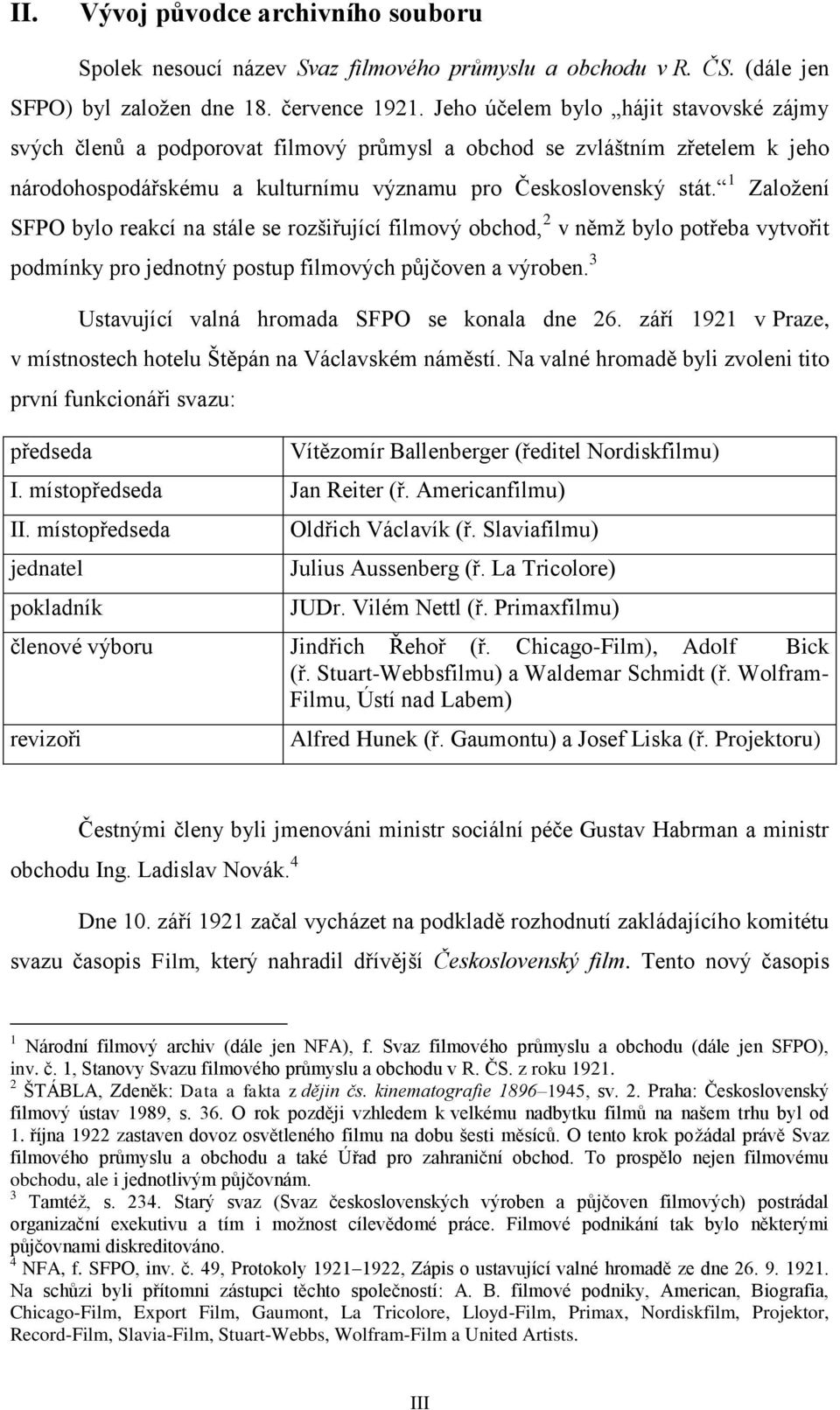 1 Založení SFPO bylo reakcí na stále se rozšiřující filmový obchod, 2 v němž bylo potřeba vytvořit podmínky pro jednotný postup filmových půjčoven a výroben.