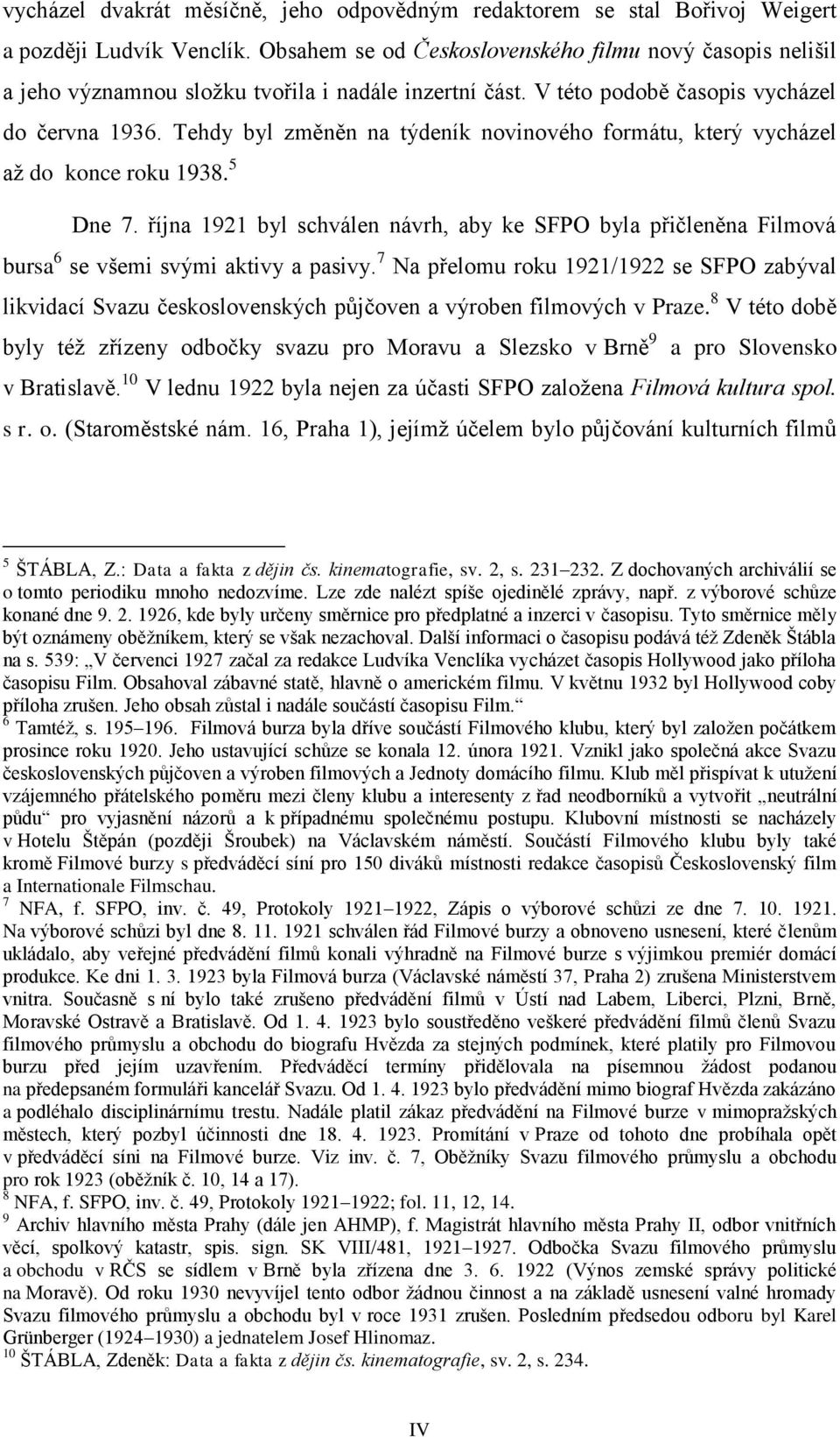 Tehdy byl změněn na týdeník novinového formátu, který vycházel až do konce roku 1938. 5 Dne 7.