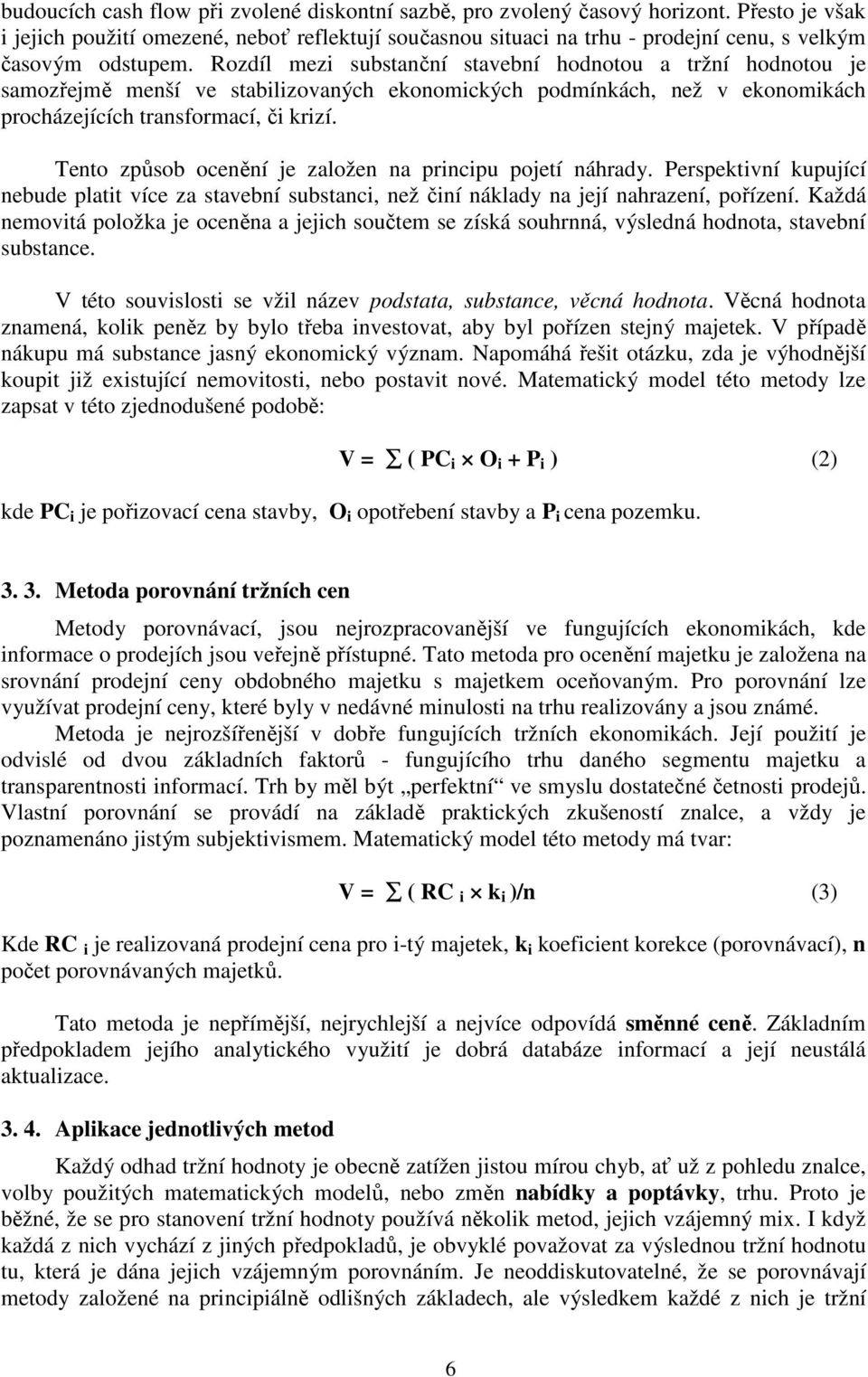 Rozdíl mezi substanční stavební hodnotou a tržní hodnotou je samozřejmě menší ve stabilizovaných ekonomických podmínkách, než v ekonomikách procházejících transformací, či krizí.