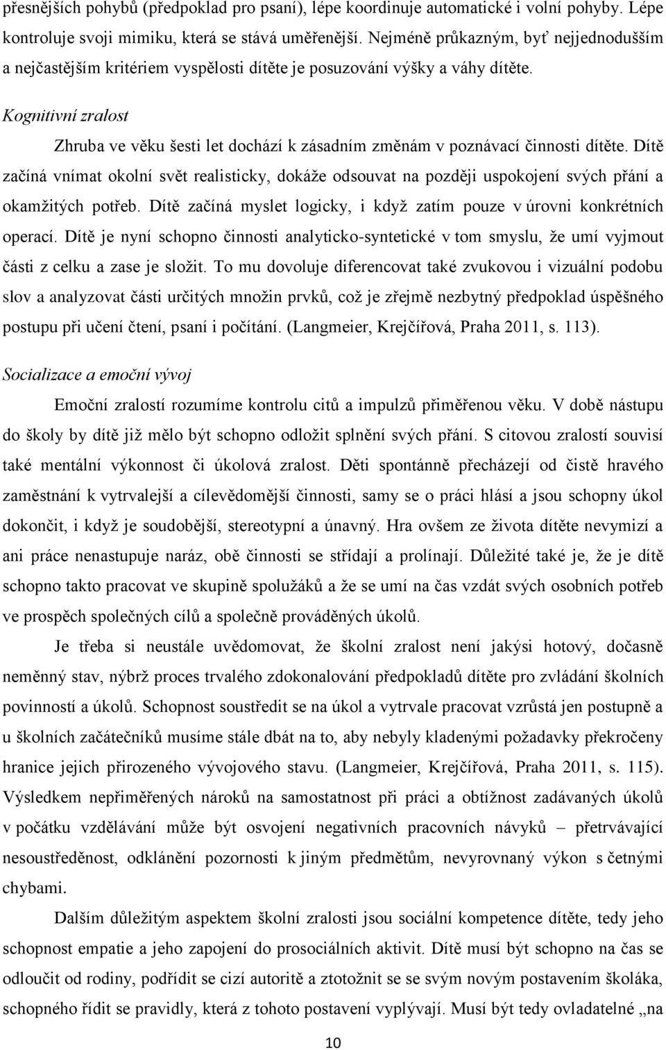 Kognitivní zralost Zhruba ve věku šesti let dochází k zásadním změnám v poznávací činnosti dítěte.