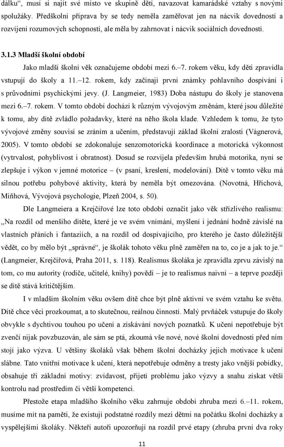 3 Mladší školní období Jako mladší školní věk označujeme období mezi 6. 7. rokem věku, kdy děti zpravidla vstupují do školy a 11. 12.