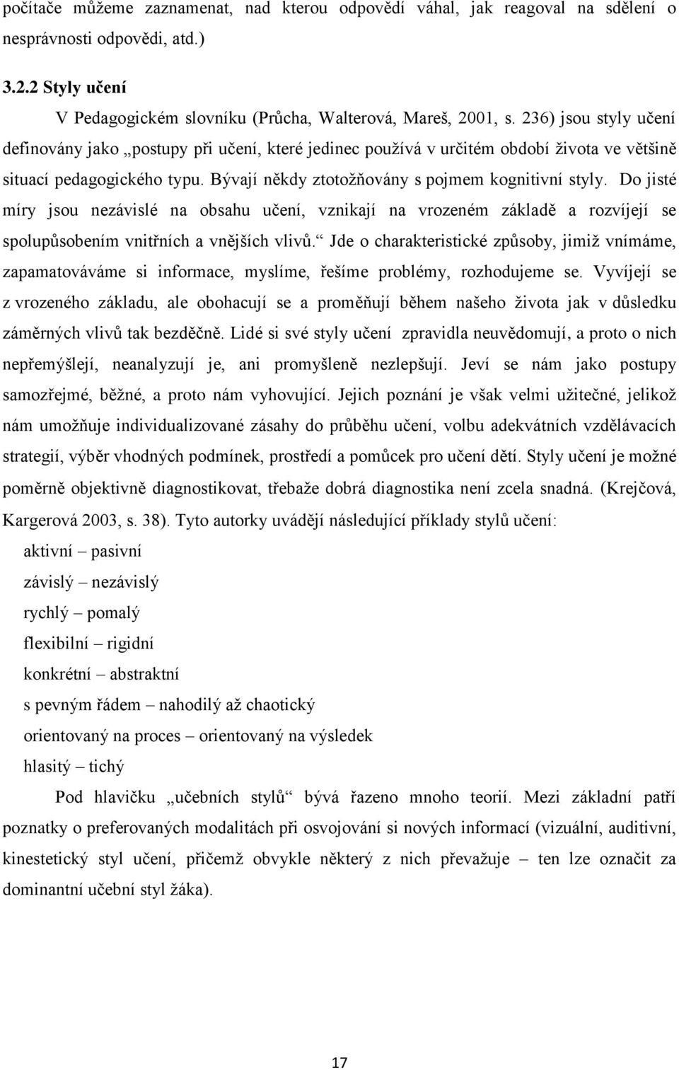 Do jisté míry jsou nezávislé na obsahu učení, vznikají na vrozeném základě a rozvíjejí se spolupůsobením vnitřních a vnějších vlivů.