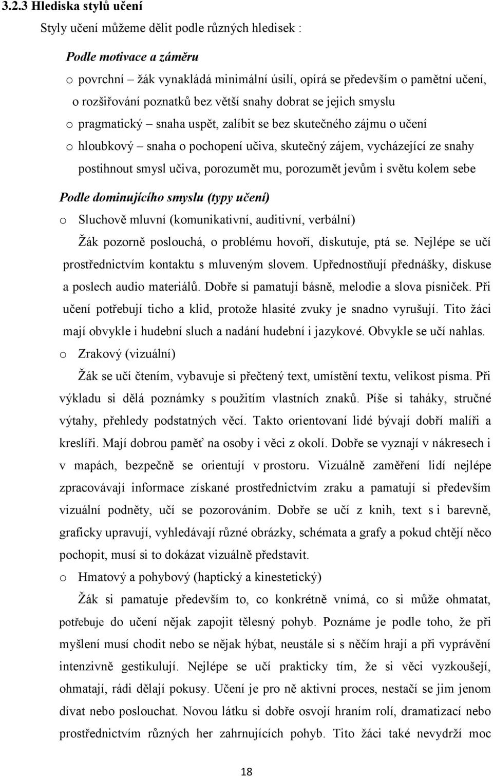 postihnout smysl učiva, porozumět mu, porozumět jevům i světu kolem sebe Podle dominujícího smyslu (typy učení) o Sluchově mluvní (komunikativní, auditivní, verbální) Žák pozorně poslouchá, o