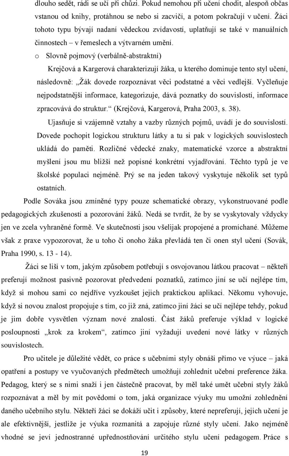 o Slovně pojmový (verbálně-abstraktní) Krejčová a Kargerová charakterizují žáka, u kterého dominuje tento styl učení, následovně: Žák dovede rozpoznávat věci podstatné a věci vedlejší.