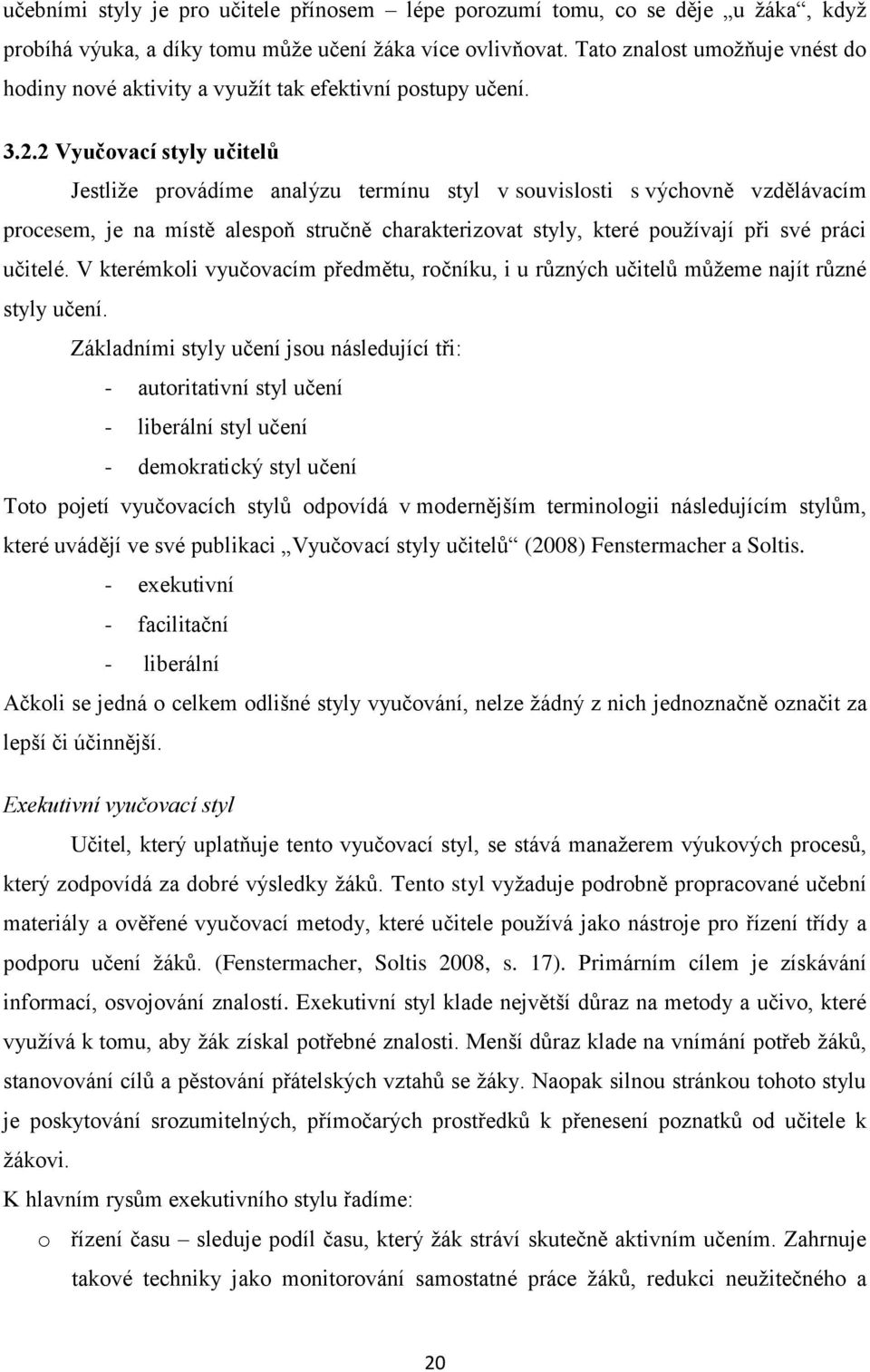 2 Vyučovací styly učitelů Jestliže provádíme analýzu termínu styl v souvislosti s výchovně vzdělávacím procesem, je na místě alespoň stručně charakterizovat styly, které používají při své práci