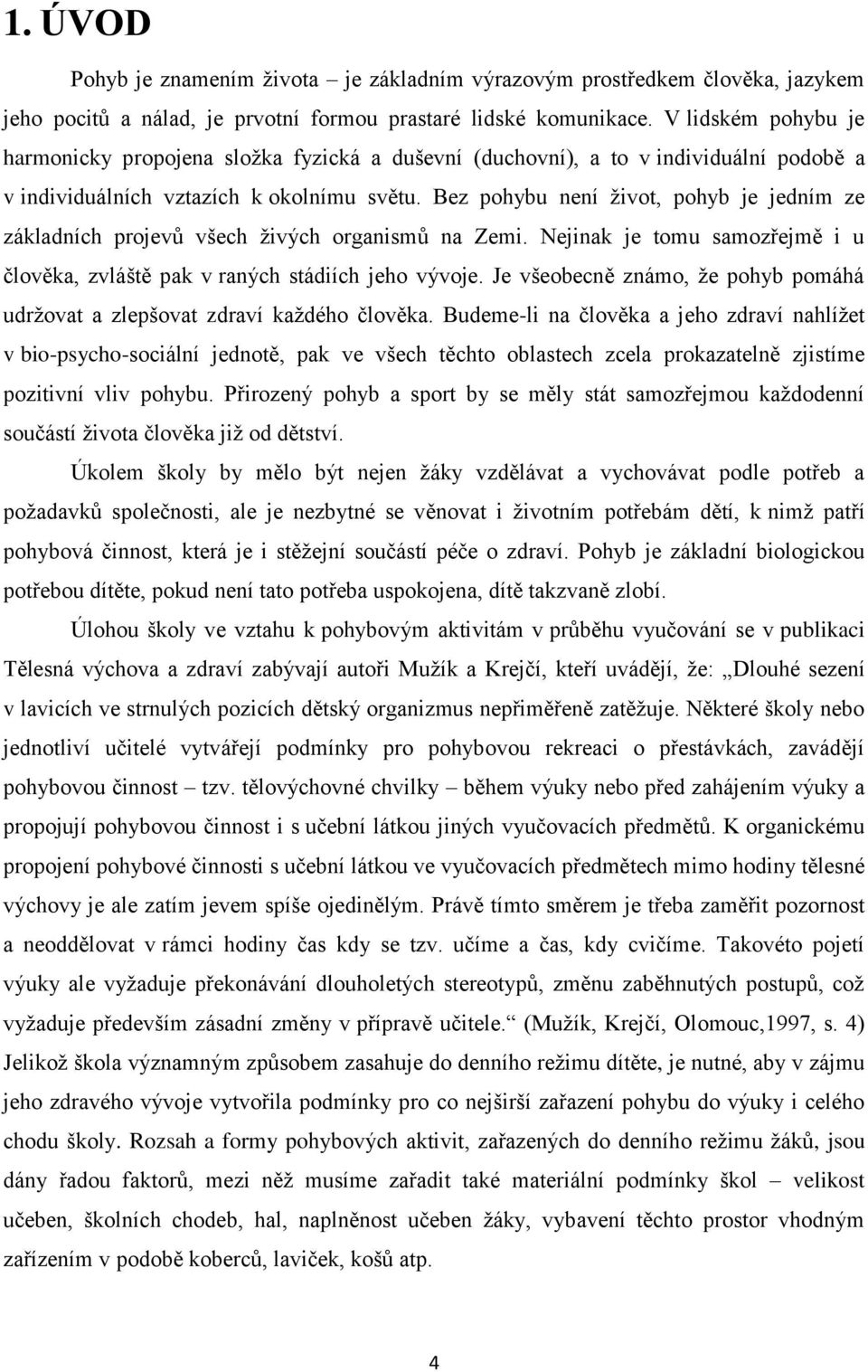 Bez pohybu není život, pohyb je jedním ze základních projevů všech živých organismů na Zemi. Nejinak je tomu samozřejmě i u člověka, zvláště pak v raných stádiích jeho vývoje.