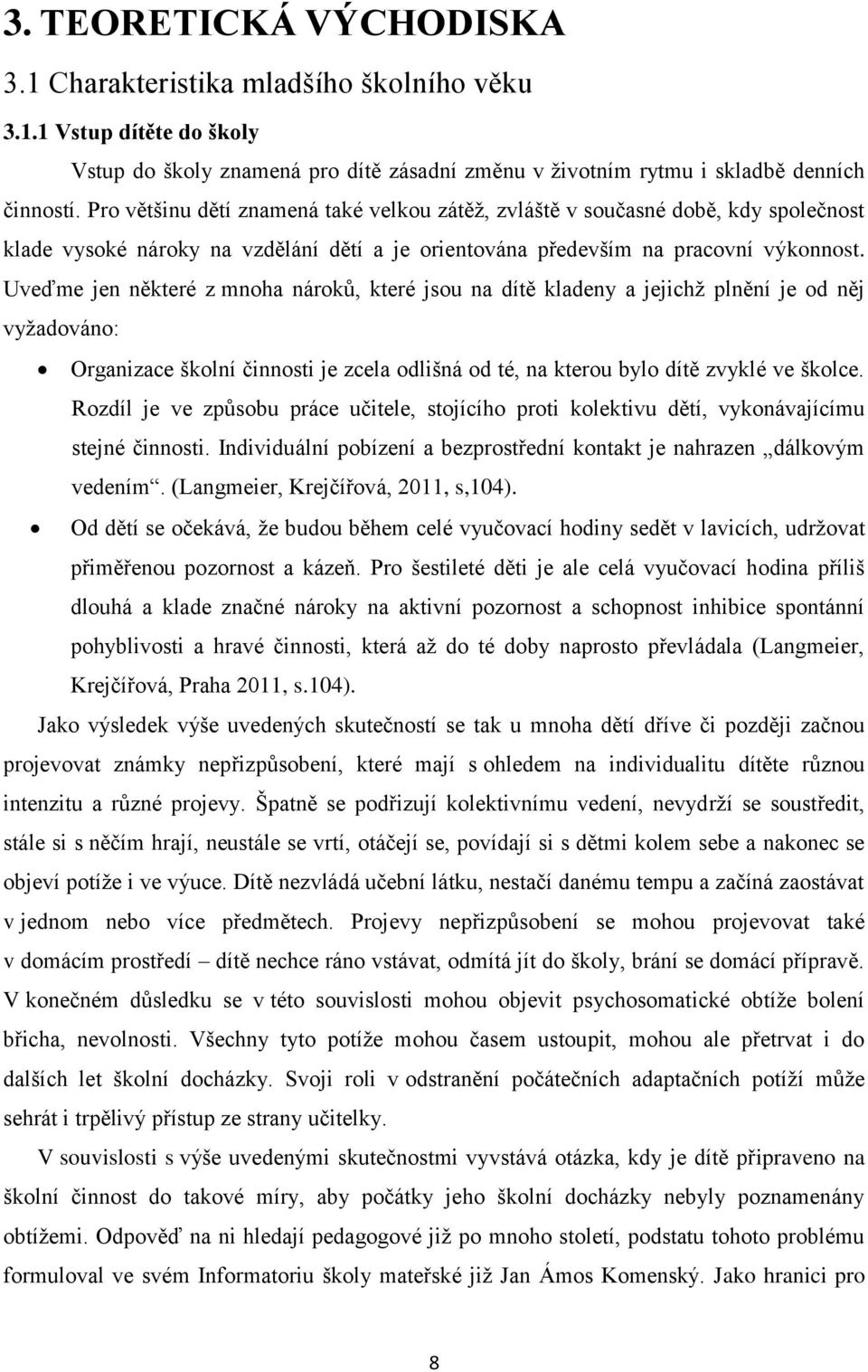 Uveďme jen některé z mnoha nároků, které jsou na dítě kladeny a jejichž plnění je od něj vyžadováno: Organizace školní činnosti je zcela odlišná od té, na kterou bylo dítě zvyklé ve školce.