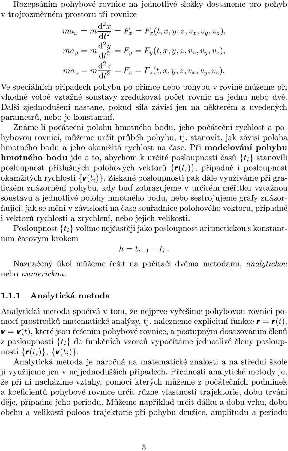 Ve speciálních případech pohybu po přímce nebo pohybu v rovině můžeme při vhodné volbě vztažné soustavy zredukovat počet rovnic na jednu nebo dvě.