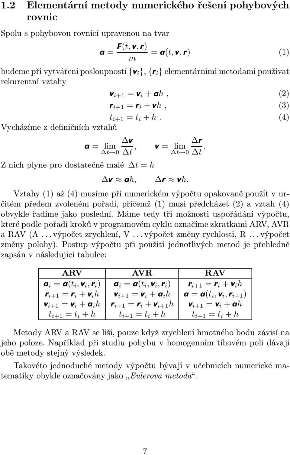 (4) Vycházíme z definičních vztahů v a= lim t 0 t, Znichplyneprodostatečněmalé t=h v ah, r v= lim t 0 t. r vh.