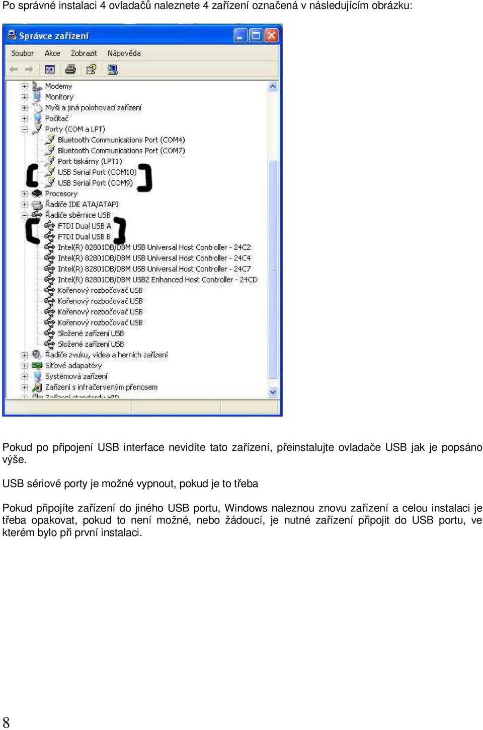 USB sériové porty je možné vypnout, pokud je to třeba Pokud připojíte zařízení do jiného USB portu, Windows naleznou