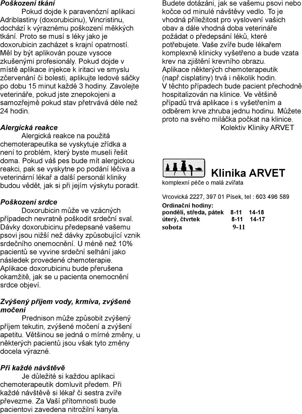 Pokud dojde v místě aplikace injekce k iritaci ve smyslu zčervenání či bolesti, aplikujte ledové sáčky po dobu 15 minut každé 3 hodiny.