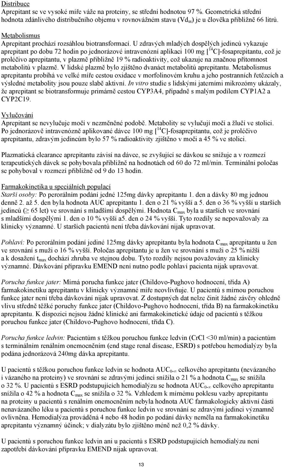 U zdravých mladých dospělých jedinců vykazuje aprepitant po dobu 72 hodin po jednorázové intravenózní aplikaci 100 mg [ 14 C]-fosaprepitantu, což je proléčivo aprepitantu, v plazmě přibližně 19