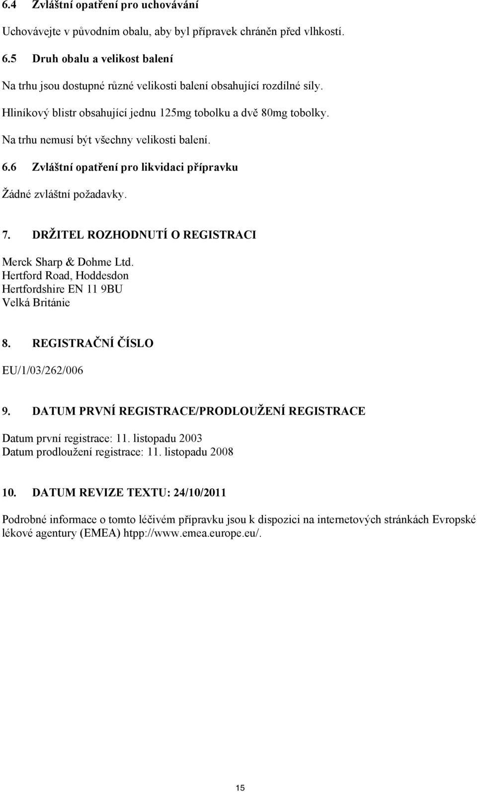 Na trhu nemusí být všechny velikosti balení. 6.6 Zvláštní opatření pro likvidaci přípravku Žádné zvláštní požadavky. 7. DRŽITEL ROZHODNUTÍ O REGISTRACI Merck Sharp & Dohme Ltd.