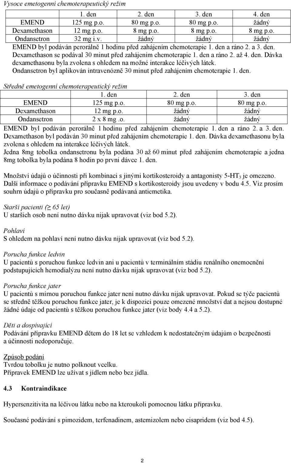 Ondansetron byl aplikován intravenózně 30 minut před zahájením chemoterapie 1. den. Středně emetogenní chemoterapeutický režim 1. den 2. den 3. den EMEND 125 mg p.o. 80 mg p.o. 80 mg p.o. Dexamethason 12 mg p.