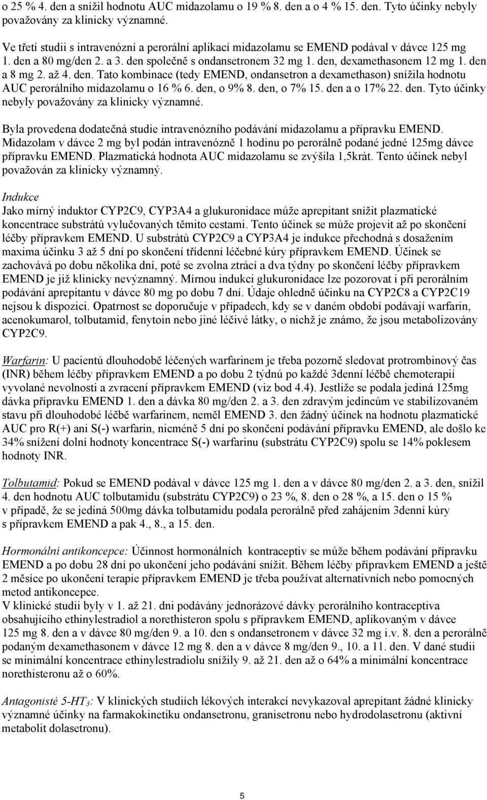 den a 8 mg 2. až 4. den. Tato kombinace (tedy EMEND, ondansetron a dexamethason) snížila hodnotu AUC perorálního midazolamu o 16 6. den, o 9 8. den, o 7 15. den a o 17 22. den. Tyto účinky nebyly považovány za klinicky významné.