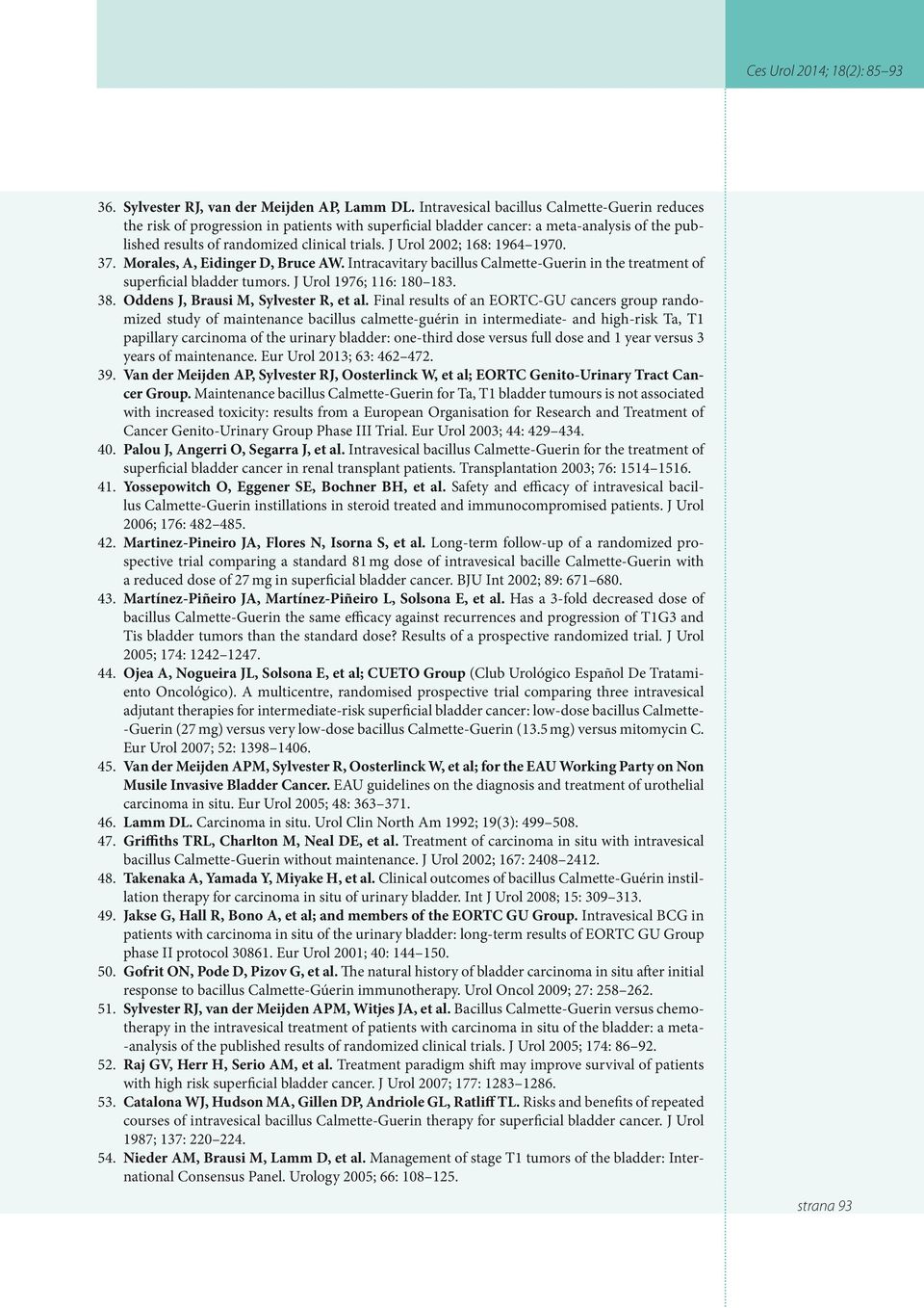 J Urol 2002; 168: 1964 1970. 37. Morales, A, Eidinger D, Bruce AW. Intracavitary bacillus Calmette-Guerin in the treatment of superficial bladder tumors. J Urol 1976; 116: 180 183. 38.