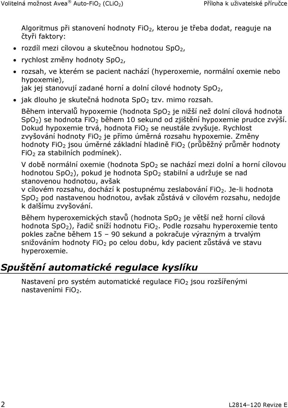 tzv. mimo rozsah. Během intervalů hypoxemie (hodnota SpO 2 je nižší než dolní cílová hodnota SpO 2 ) se hodnota FiO 2 během 10 sekund od zjištění hypoxemie prudce zvýší.