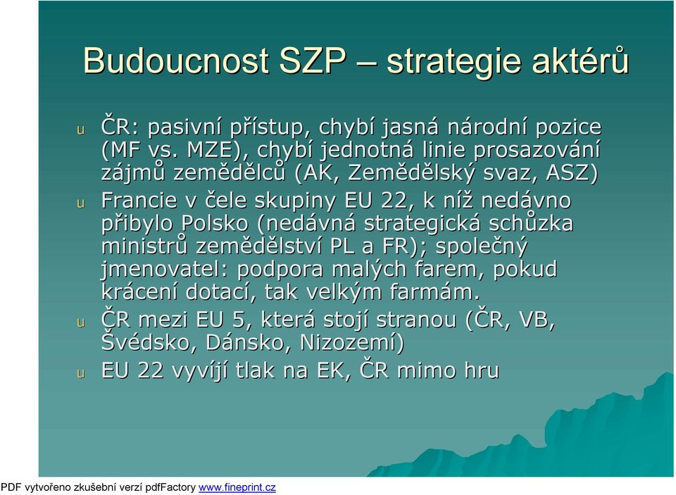 nedávno přibylo Polsko (nedávná strategická schůzka ministrů zemědělství PL a FR); společný jmenovatel: podpora