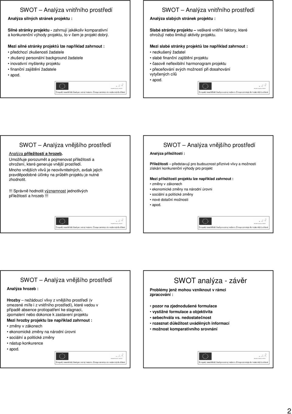 vnitřního prostředí Analýza slabých stránek projektu : Slabé stránky projektu veškeré vnitřní faktory, které ohrožují nebo limitují aktivity projektu.