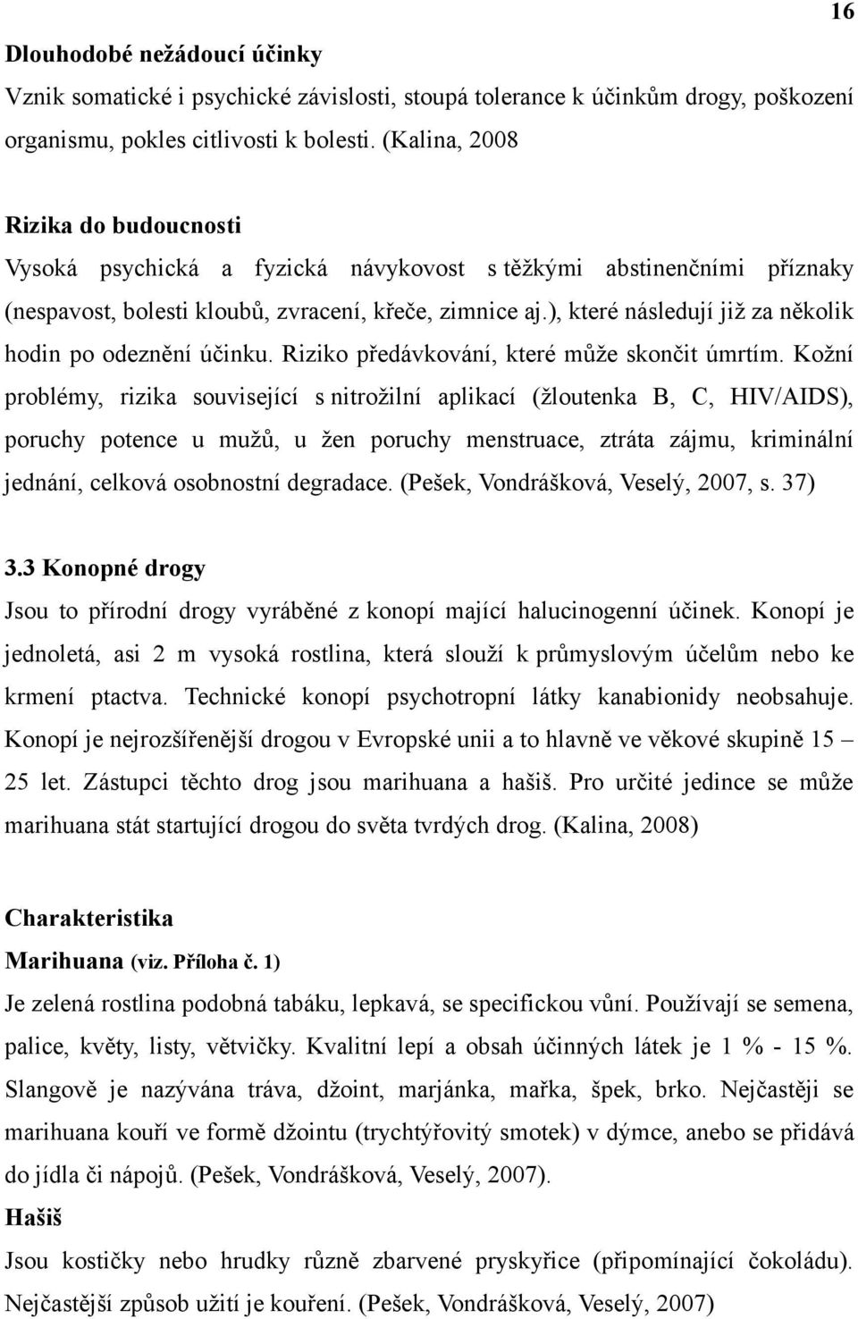 ), které následují již za několik hodin po odeznění účinku. Riziko předávkování, které může skončit úmrtím.