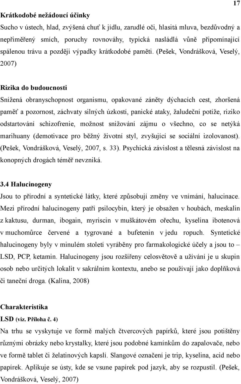 (Pešek, Vondrášková, Veselý, 2007) Rizika do budoucnosti Snížená obranyschopnost organismu, opakované záněty dýchacích cest, zhoršená paměť a pozornost, záchvaty silných úzkostí, panické ataky,