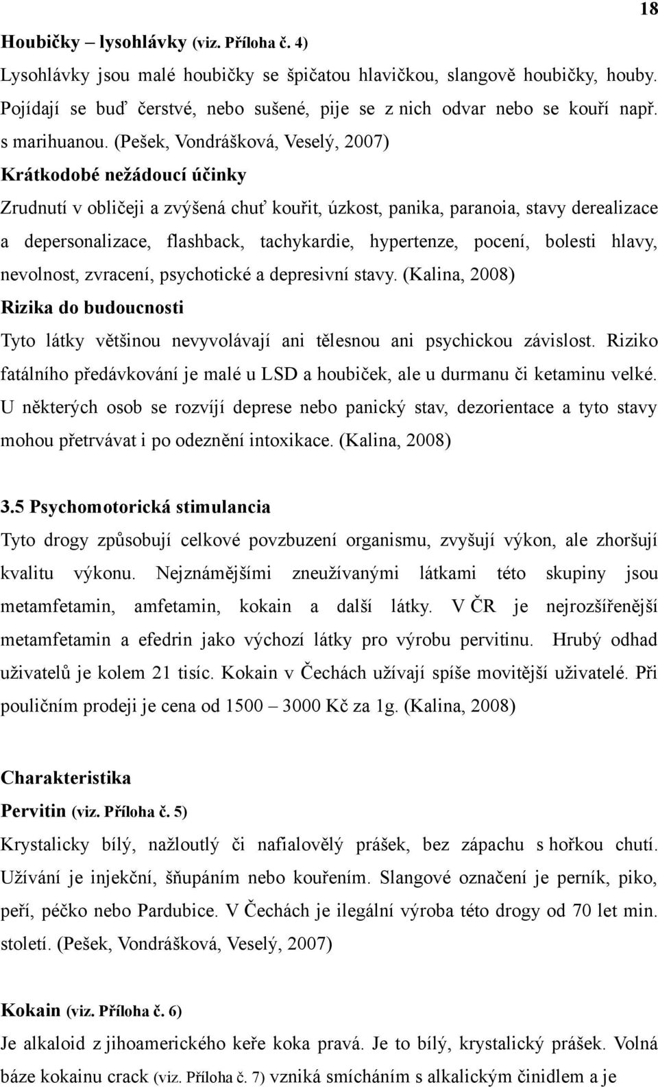 (Pešek, Vondrášková, Veselý, 2007) Krátkodobé nežádoucí účinky Zrudnutí v obličeji a zvýšená chuť kouřit, úzkost, panika, paranoia, stavy derealizace a depersonalizace, flashback, tachykardie,