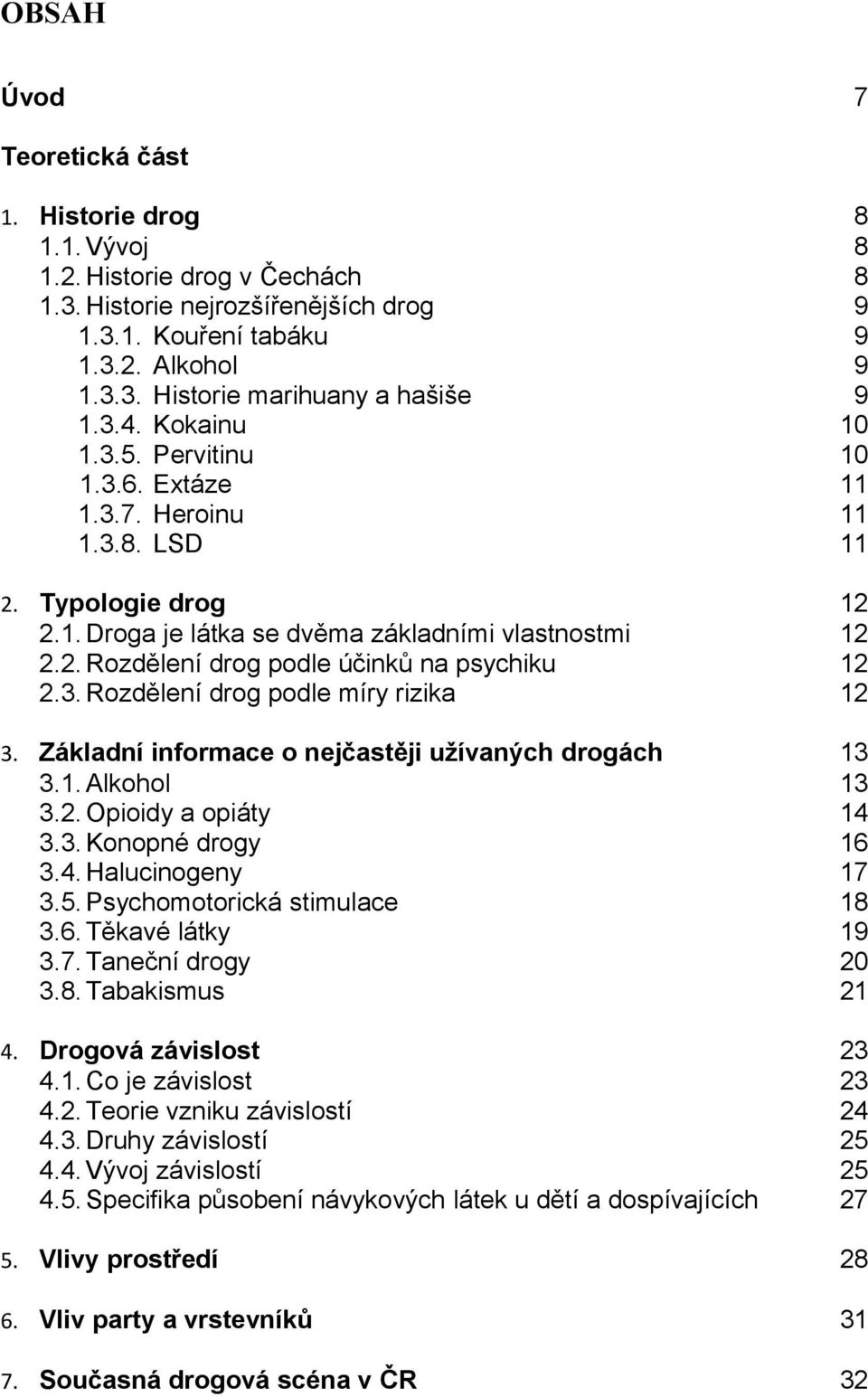 Základní informace o nejčastěji užívaných drogách 3.. Alkohol 3.2. Opioidy a opiáty 3.3. Konopné drogy 3.4. Halucinogeny 3.5. Psychomotorická stimulace 3.6. Těkavé látky 3.7. Taneční drogy 3.8.
