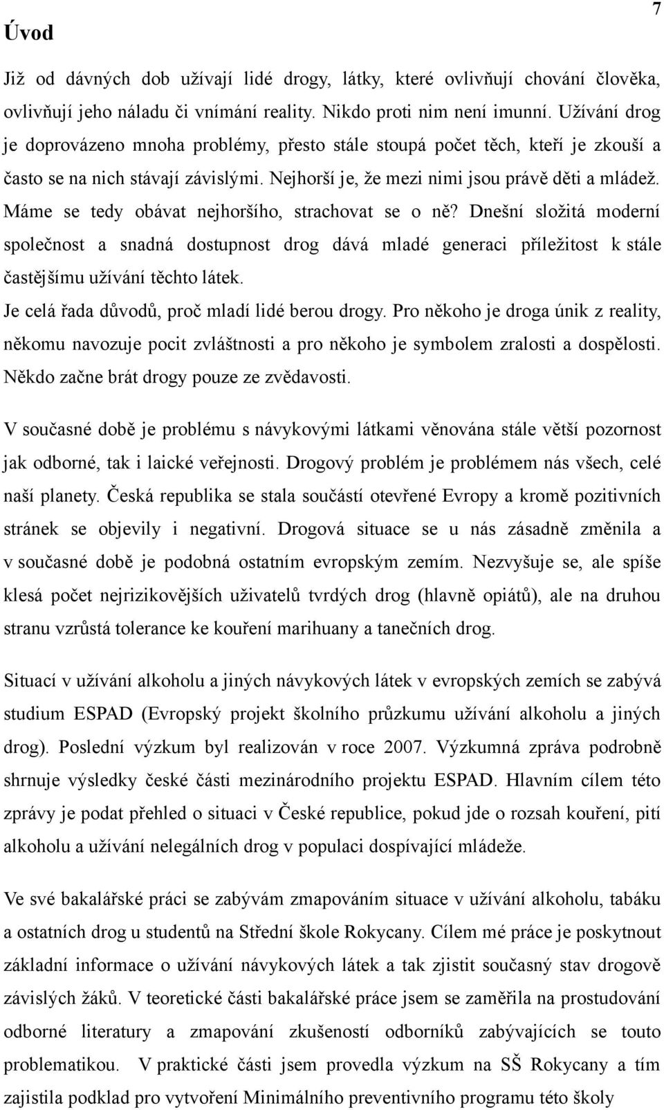 Máme se tedy obávat nejhoršího, strachovat se o ně? Dnešní složitá moderní společnost a snadná dostupnost drog dává mladé generaci příležitost k stále častějšímu užívání těchto látek.