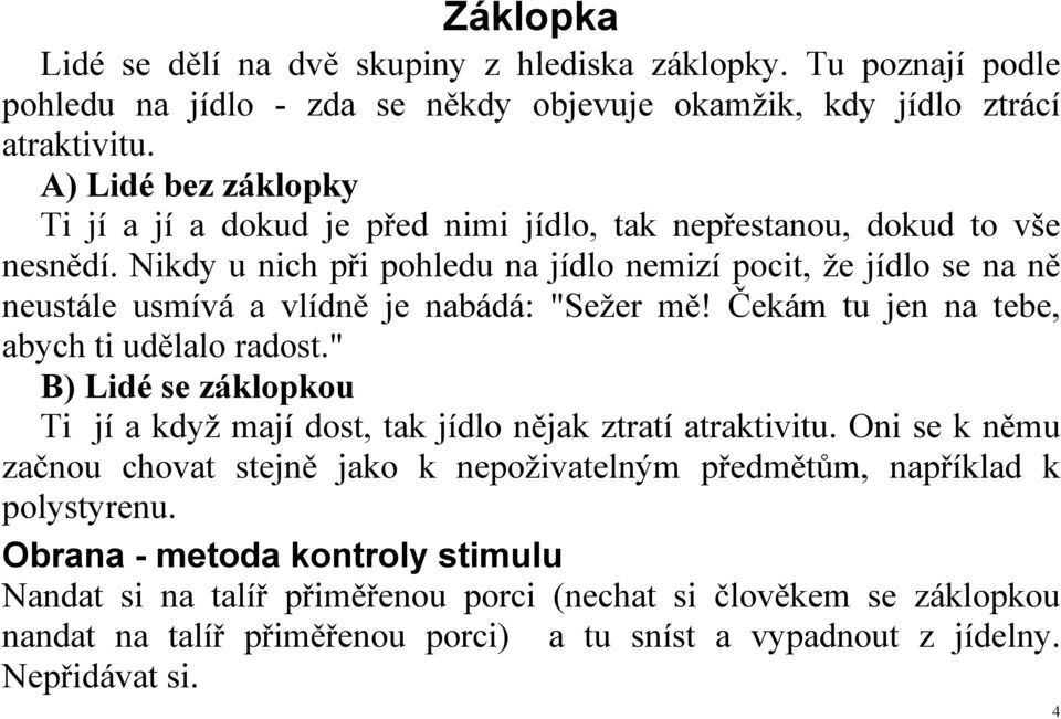 Nikdy u nich při pohledu na jídlo nemizí pocit, že jídlo se na ně neustále usmívá a vlídně je nabádá: "Sežer mě! Čekám tu jen na tebe, abych ti udělalo radost.