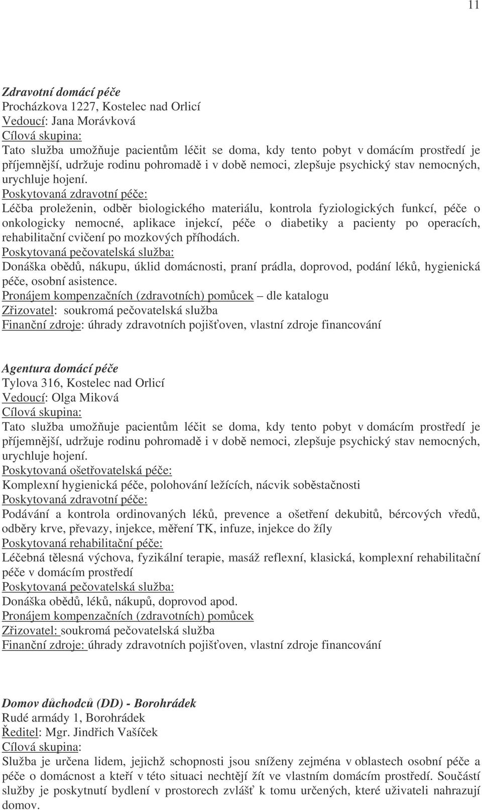 Poskytovaná zdravotní pée: Léba proleženin, odbr biologického materiálu, kontrola fyziologických funkcí, pée o onkologicky nemocné, aplikace injekcí, pée o diabetiky a pacienty po operacích,