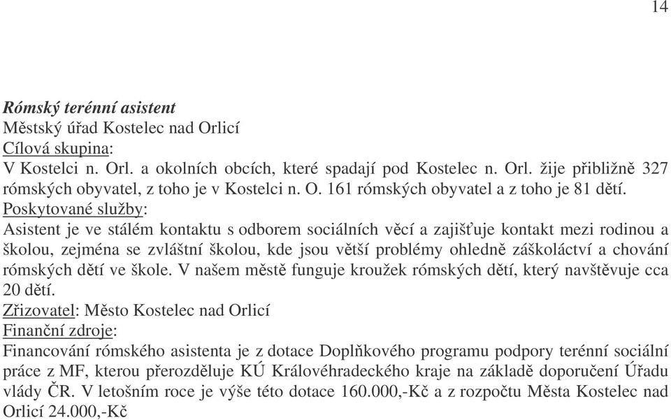 Poskytované služby: Asistent je ve stálém kontaktu s odborem sociálních vcí a zajišuje kontakt mezi rodinou a školou, zejména se zvláštní školou, kde jsou vtší problémy ohledn záškoláctví a chování