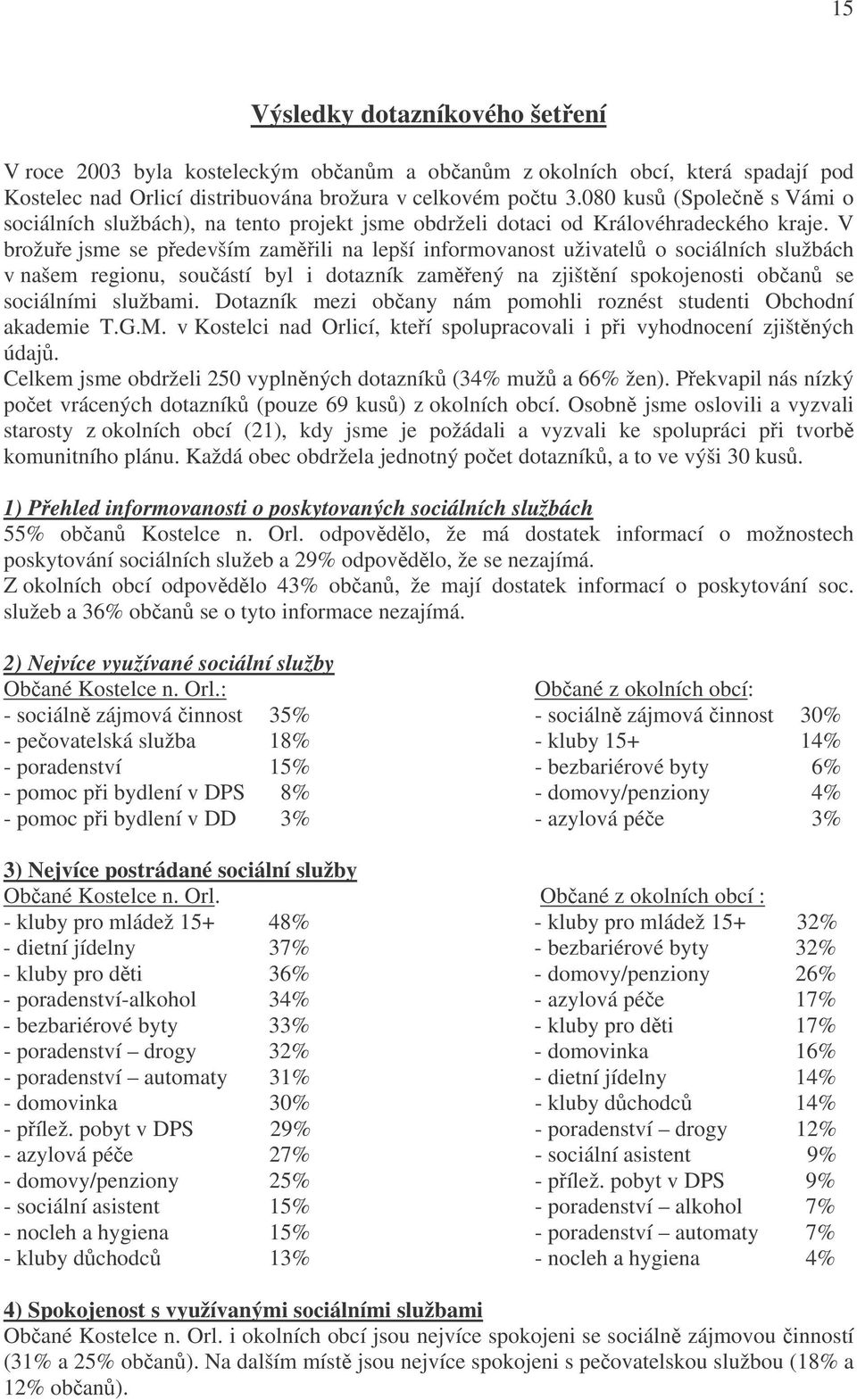 V brožue jsme se pedevším zamili na lepší informovanost uživatel o sociálních službách v našem regionu, souástí byl i dotazník zamený na zjištní spokojenosti oban se sociálními službami.