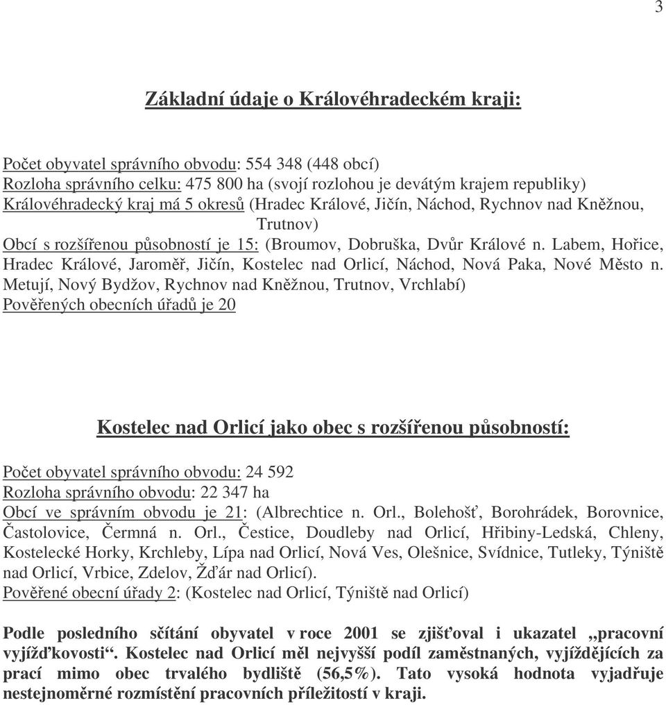 Labem, Hoice, Hradec Králové, Jarom, Jiín, Kostelec nad Orlicí, Náchod, Nová Paka, Nové Msto n.