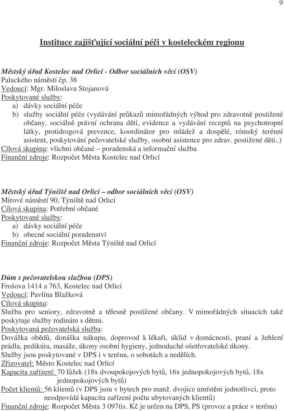 recept na psychotropní látky, protidrogová prevence, koordinátor pro mládež a dosplé, rómský terénní asistent, poskytování peovatelské služby, osobní asistence pro zdrav. postižené dti.