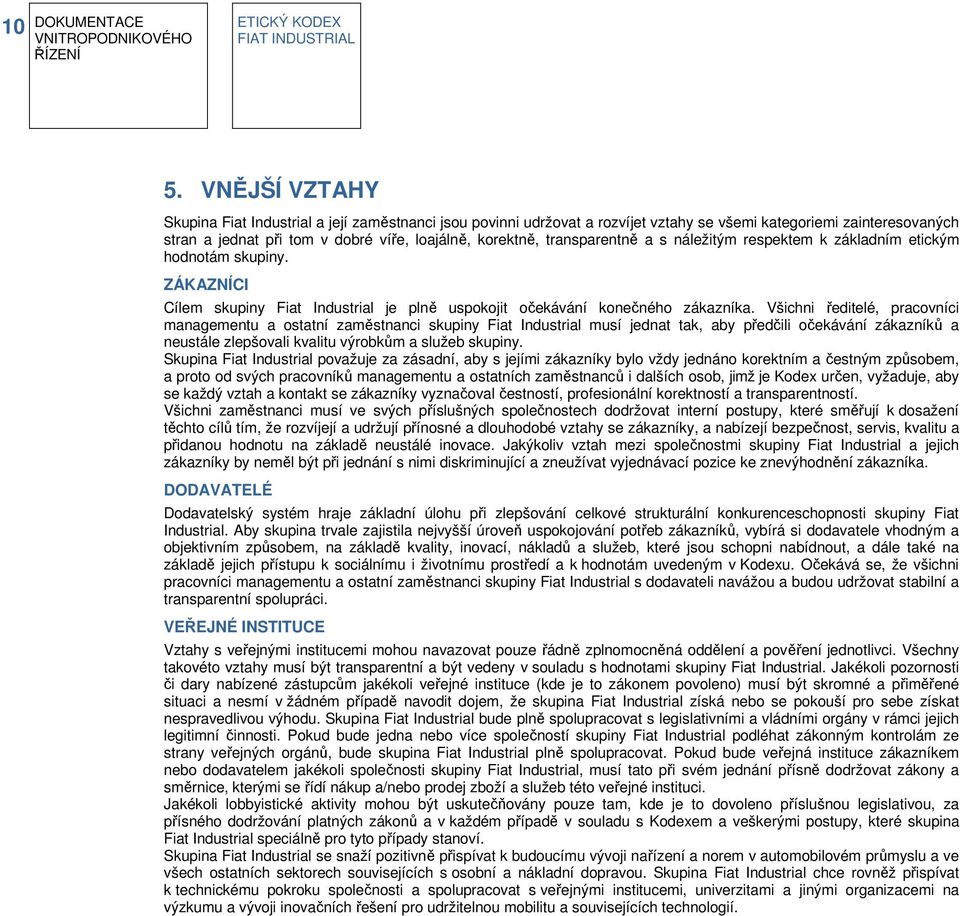 transparentně a s náležitým respektem k základním etickým hodnotám skupiny. ZÁKAZNÍCI Cílem skupiny Fiat Industrial je plně uspokojit očekávání konečného zákazníka.