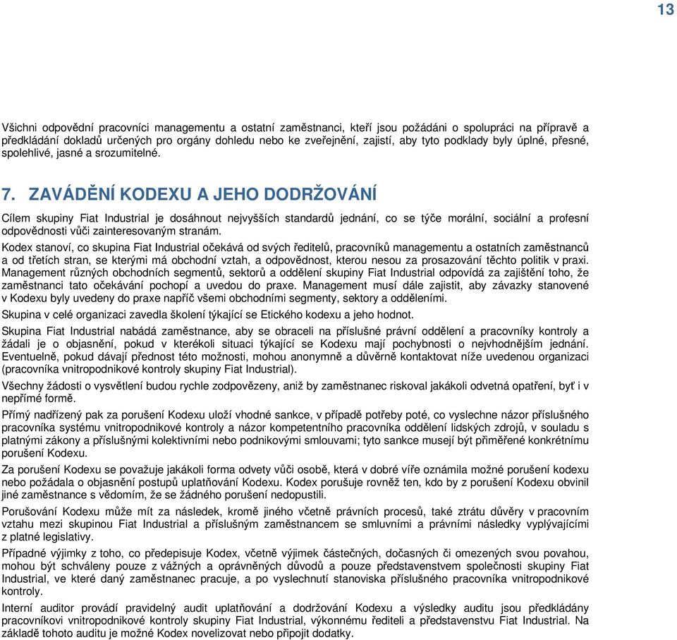 ZAVÁDĚNÍ KODEXU A JEHO DODRŽOVÁNÍ Cílem skupiny Fiat Industrial je dosáhnout nejvyšších standardů jednání, co se týče morální, sociální a profesní odpovědnosti vůči zainteresovaným stranám.