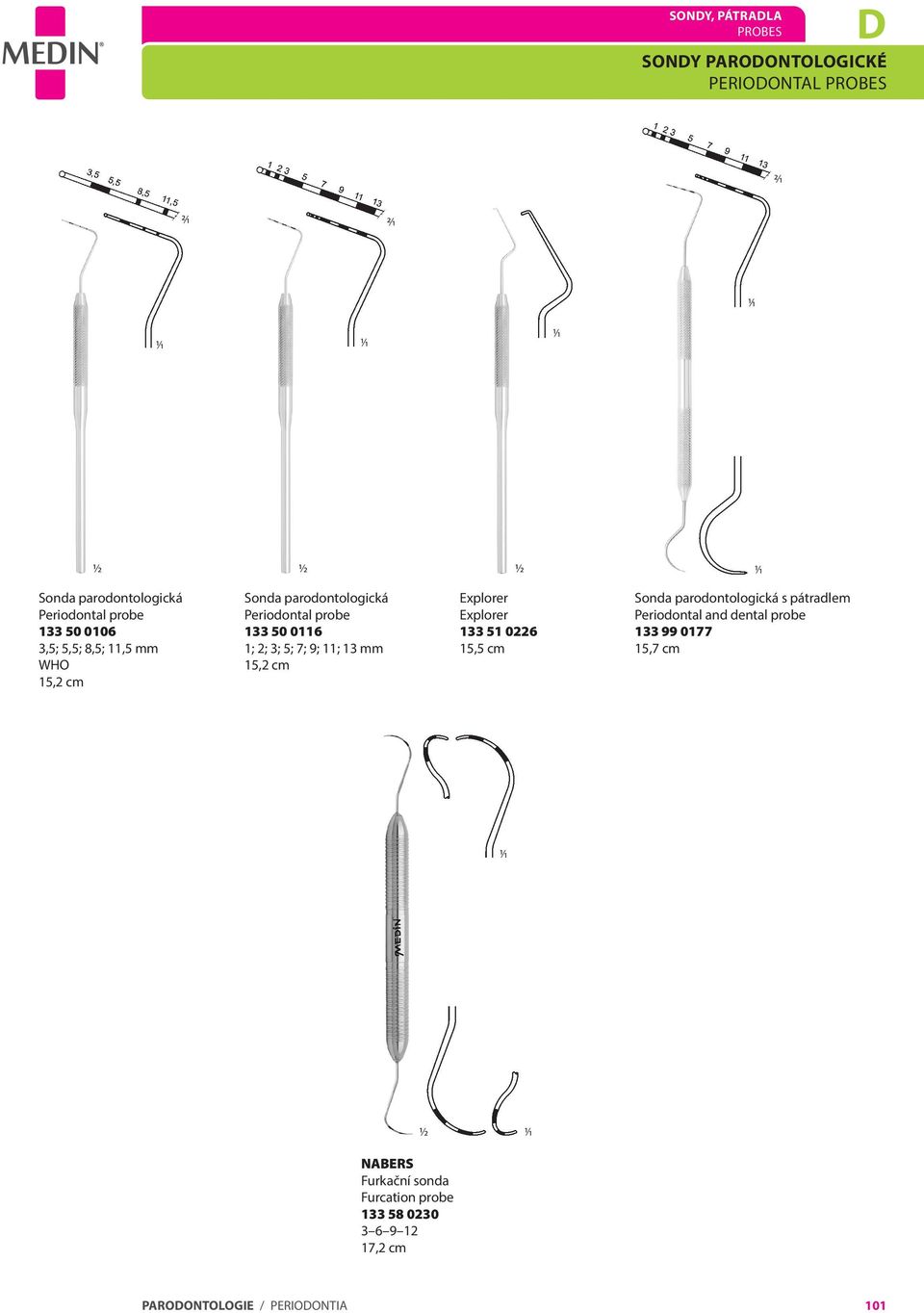 7; 9; 11; 13 mm 15,2 cm Explorer Explorer 133 51 0226 Sonda parodontologická s pátradlem Periodontal and dental probe