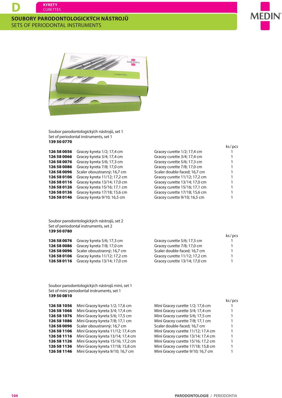 0086 Gracey kyreta 7/8; 17,0 cm Gracey curette 7/8; 17,0 cm 1 126 58 0096 Scaler oboustranný; 16,7 cm Scaler double-faced; 16,7 cm 1 126 58 0106 Gracey kyreta 12; 17,2 cm Gracey curette 12; 17,2 cm 1