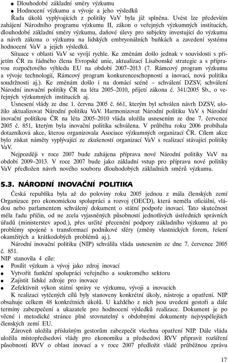 zákona o výzkumu na lidských embryonálních buňkách a zavedení systému hodnocení VaV a jejich výsledků. Situace v oblasti VaV se vyvíjí rychle.