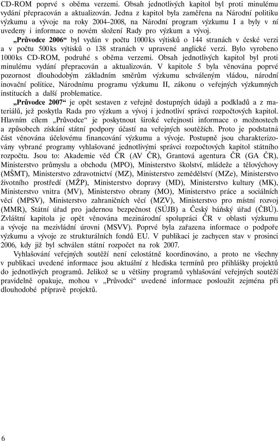 Průvodce 2006 byl vydán v počtu 1000 ks výtisků o 144 stranách v české verzi a v počtu 500 ks výtisků o 138 stranách v upravené anglické verzi. Bylo vyrobeno 1000 ks CD-ROM, podruhé s oběma verzemi.