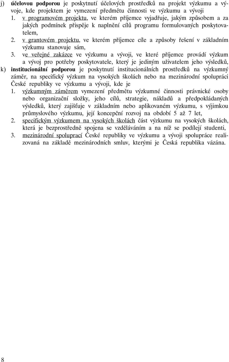 v grantovém projektu, ve kterém příjemce cíle a způsoby řešení v základním výzkumu stanovuje sám, 3.