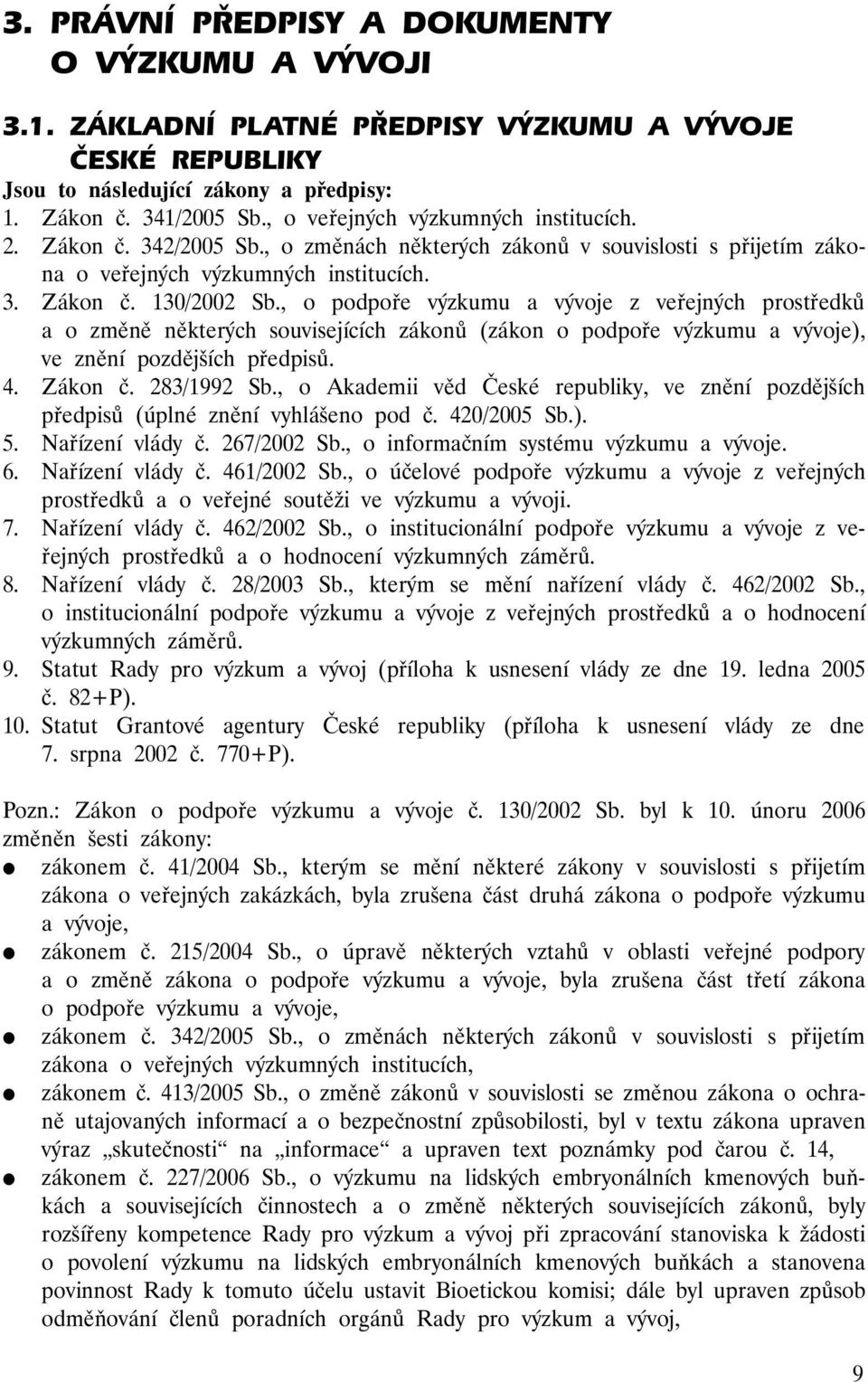 , o podpoře výzkumu a vývoje z veřejných prostředků a o změně některých souvisejících zákonů (zákon o podpoře výzkumu a vývoje), ve znění pozdějších předpisů. 4. Zákon č. 283/1992 Sb.