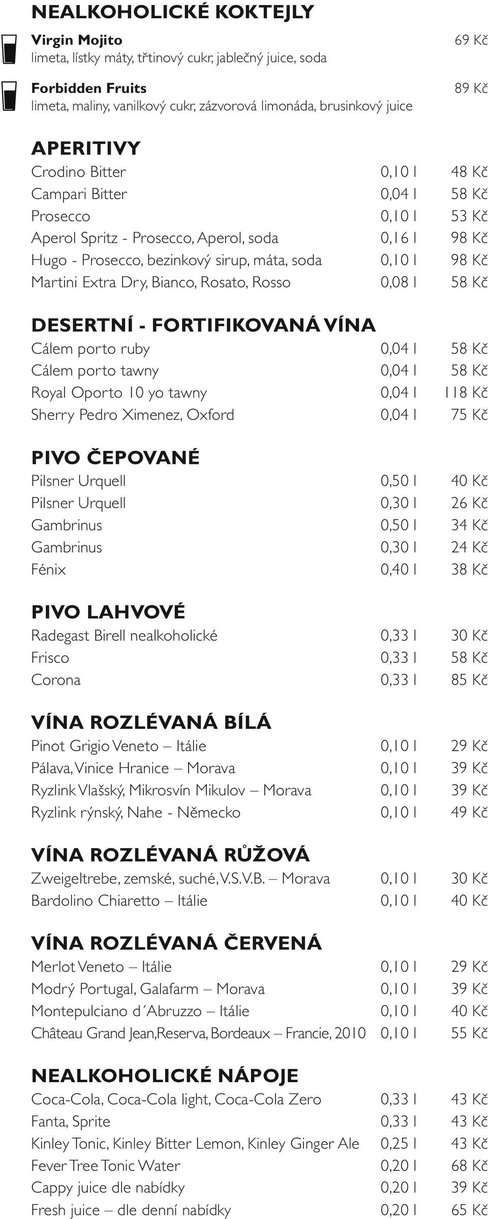 Extra Dry, Bianco, Rosato, Rosso 0,08 l DESERTNÍ - FORTIFIKOVANÁ VÍNA Cálem porto ruby 0,04 l Cálem porto tawny 0,04 l Royal Oporto 10 yo tawny 0,04 l 118 Kč Sherry Pedro Ximenez, Oxford 0,04 l 75 Kč