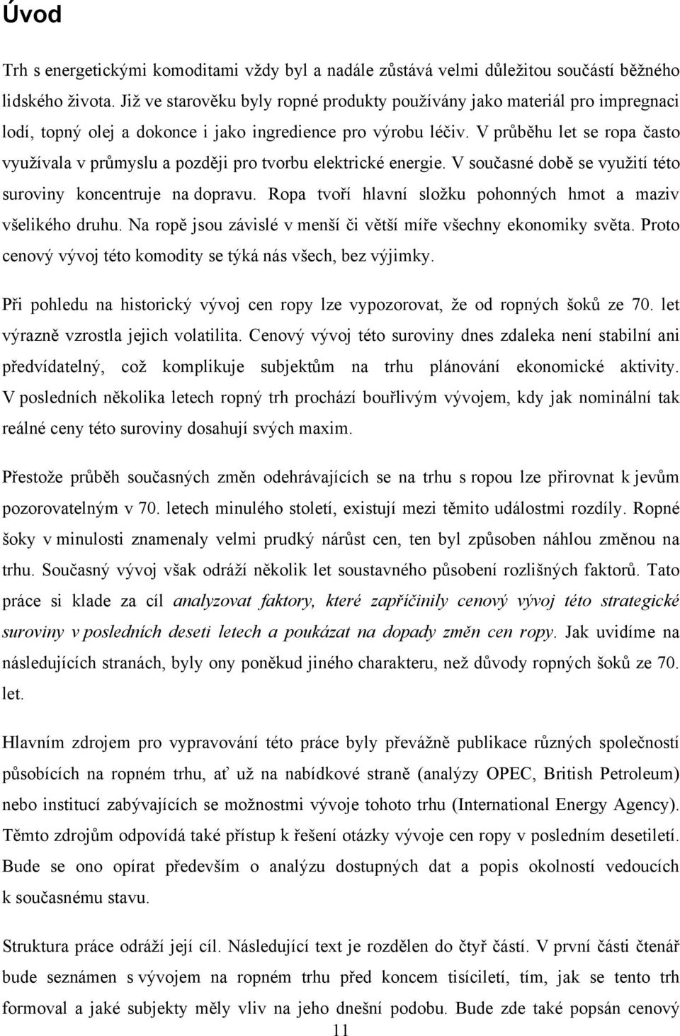 V průběhu let se ropa často využívala v průmyslu a později pro tvorbu elektrické energie. V současné době se využití této suroviny koncentruje na dopravu.