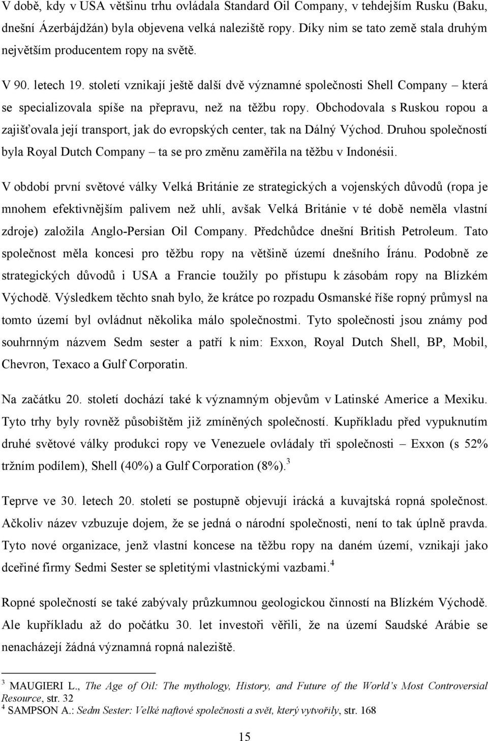 století vznikají ještě další dvě významné společnosti Shell Company která se specializovala spíše na přepravu, než na těžbu ropy.