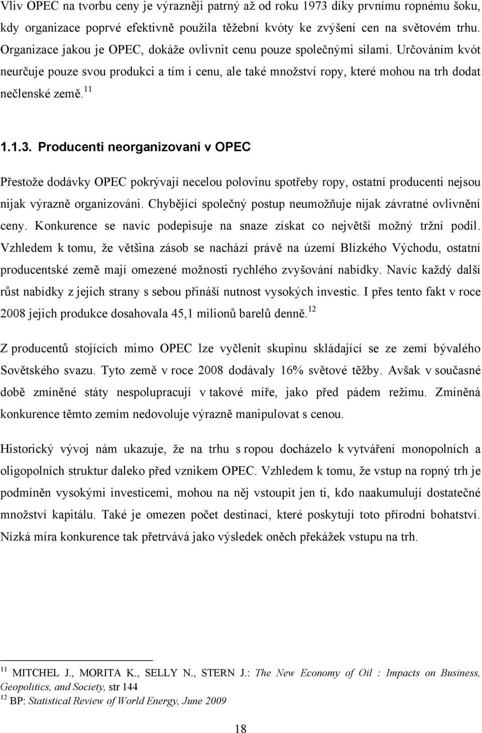 1.3. Producenti neorganizovaní v OPEC Přestože dodávky OPEC pokrývají necelou polovinu spotřeby ropy, ostatní producenti nejsou nijak výrazně organizováni.